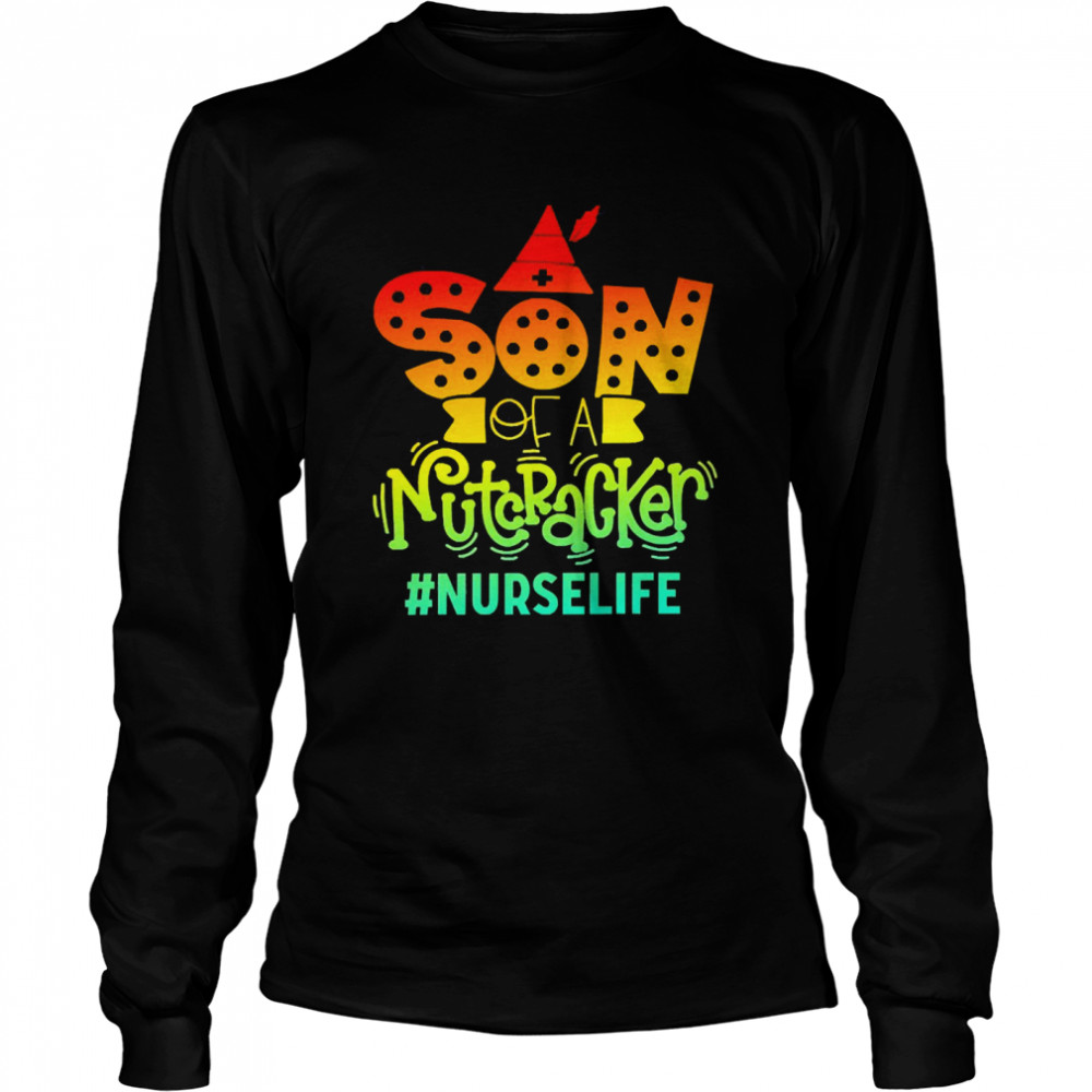 Son Of A Nutcracker Nurse Life T-shirt Long Sleeved T-shirt