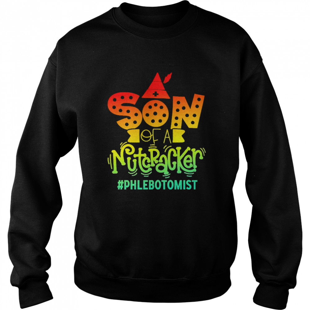 Son Of A Nutcracker Phlebotomist T-shirt Unisex Sweatshirt