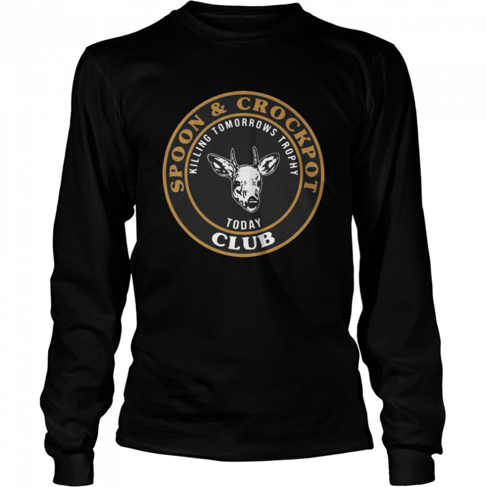 Spoon and crockpot club killing tomorrows trophy today shirt Long Sleeved T-shirt