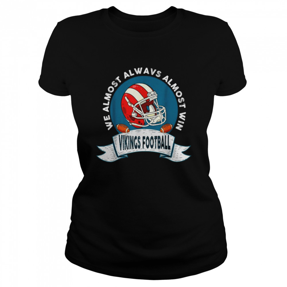 We almost always almost win Vikings football shirt Classic Women's T-shirt