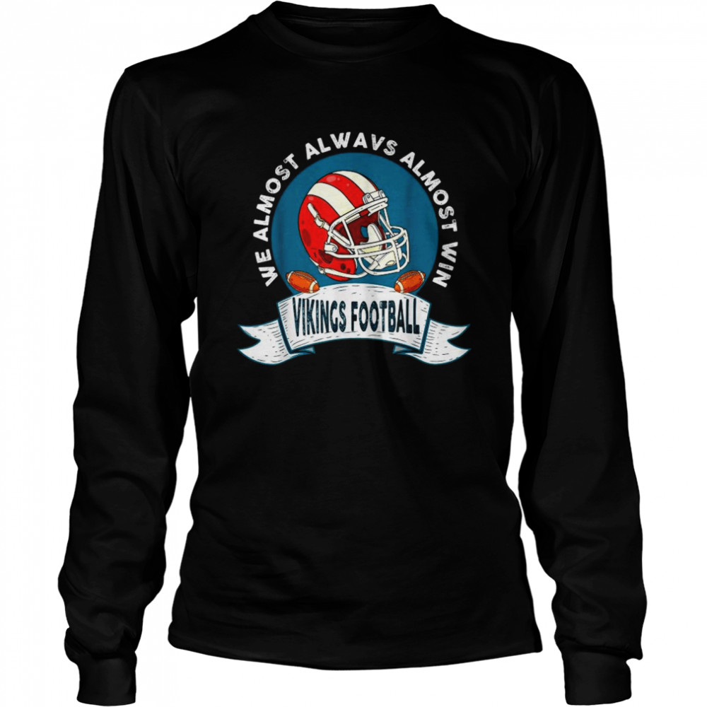 We almost always almost win Vikings football shirt Long Sleeved T-shirt