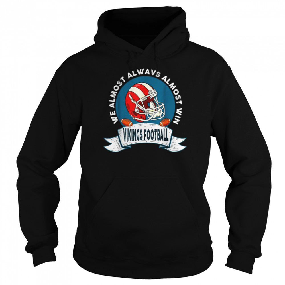 We almost always almost win Vikings football shirt Unisex Hoodie