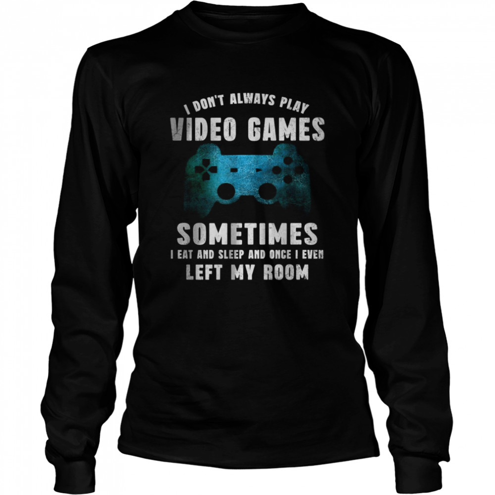 I Don’t Always Play Video Games Video Game Teen Boys Long Sleeved T-shirt