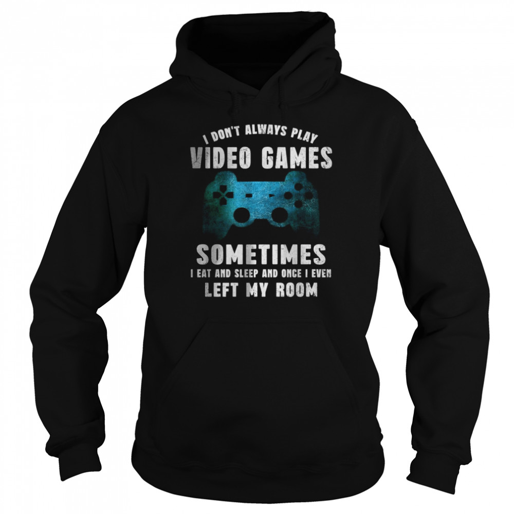 I Don’t Always Play Video Games Video Game Teen Boys Unisex Hoodie