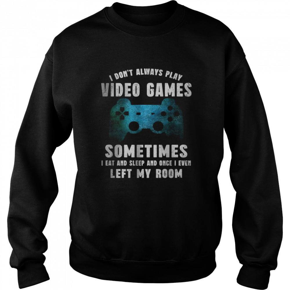 I Don’t Always Play Video Games Video Game Teen Boys Unisex Sweatshirt