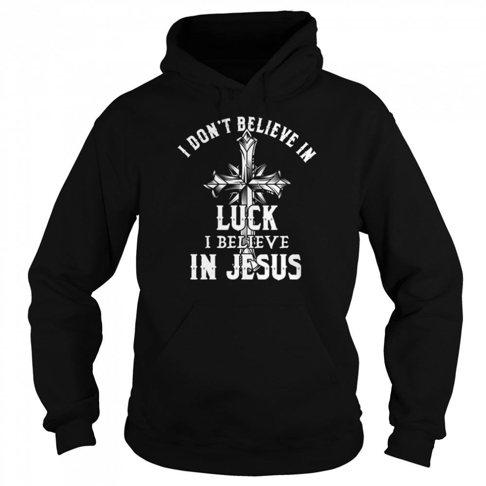 I don’t believe in luck i believe in jesus shirt Unisex Hoodie