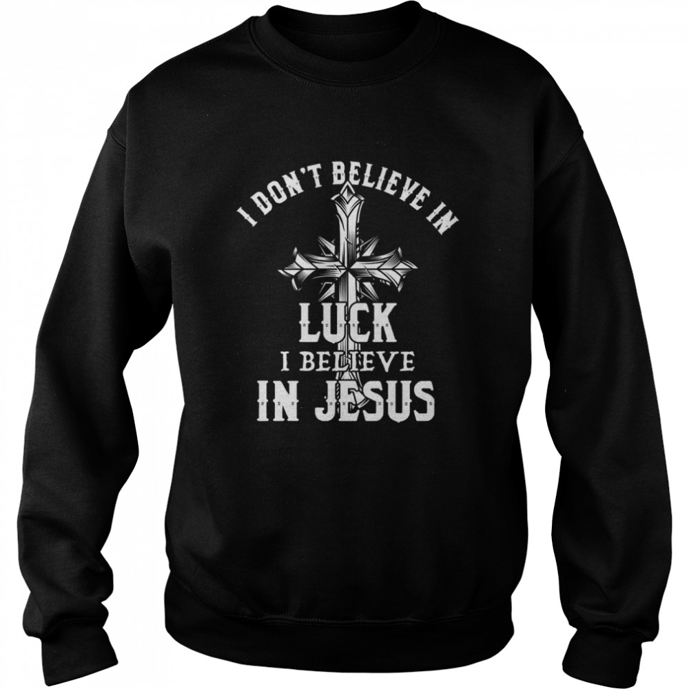 I don’t believe in luck i believe in jesus shirt Unisex Sweatshirt