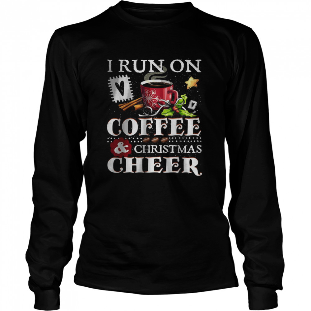 I Run On Coffee and Christmas Cheer T- Long Sleeved T-shirt