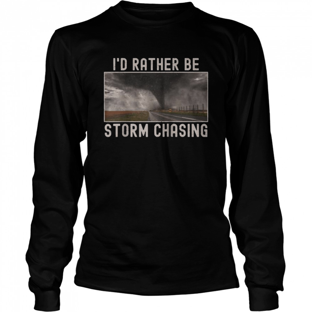 I’d Rather Be Storm Chasing Tornado Bild Weather Scary Raglan Long Sleeved T-shirt