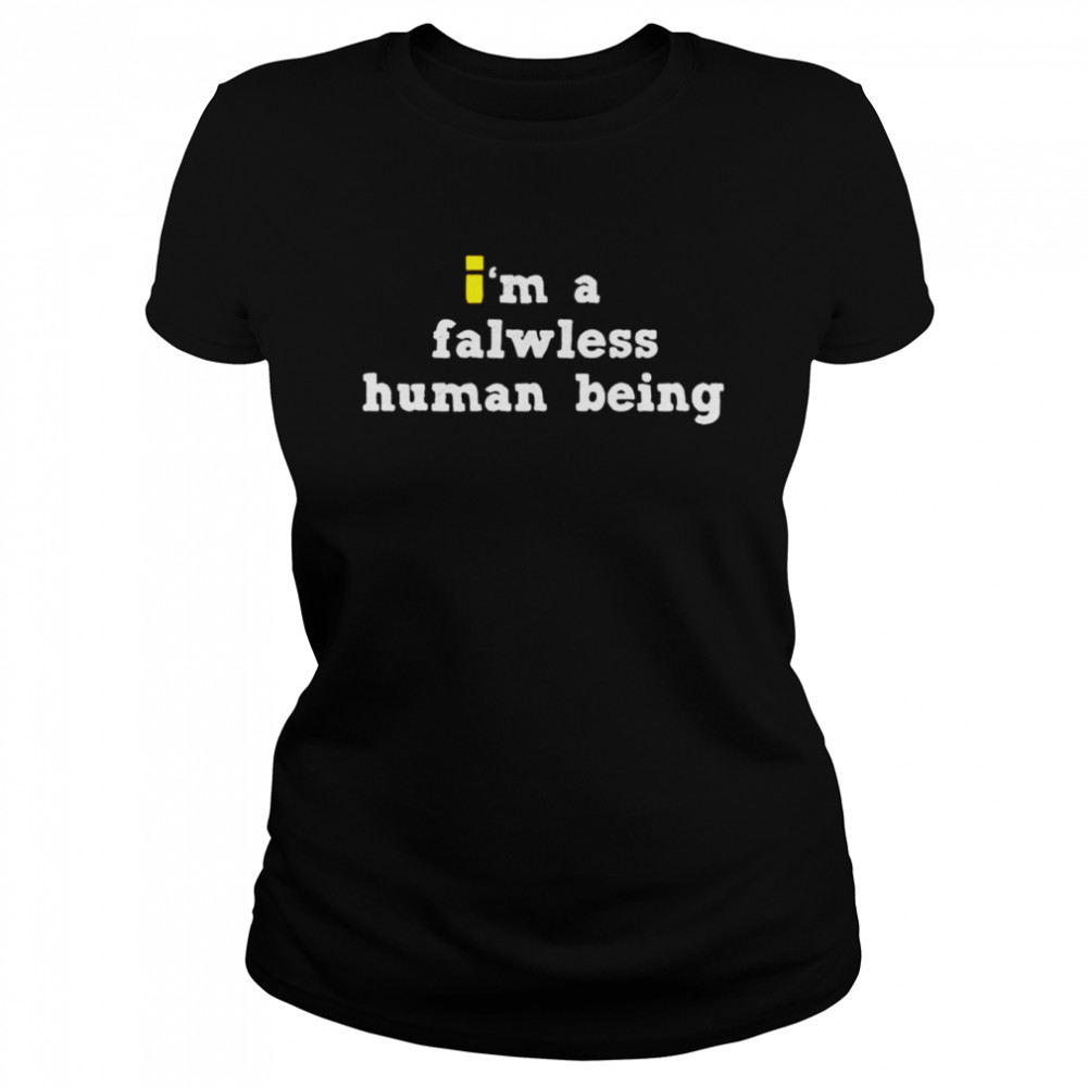 Im a falwless human being shirt Classic Women's T-shirt