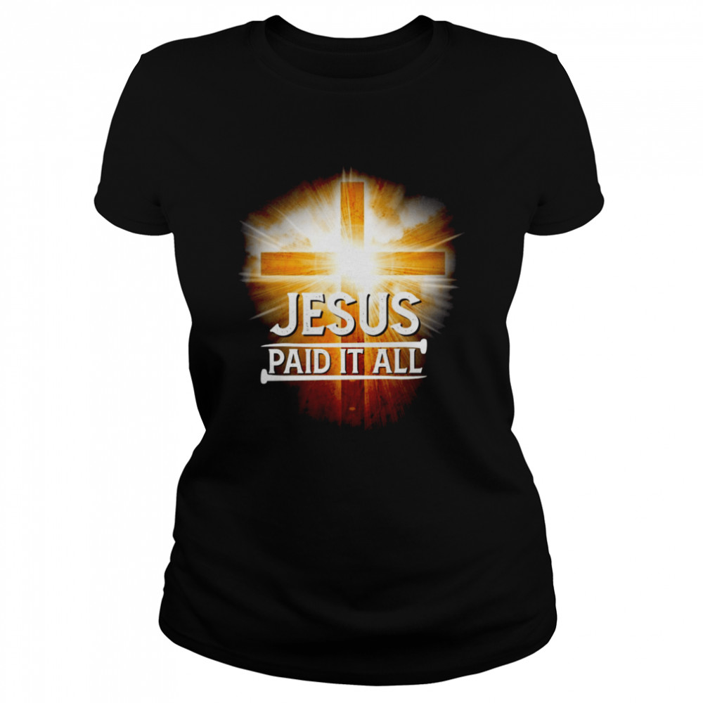 Jesus paid it all shirt Classic Women's T-shirt