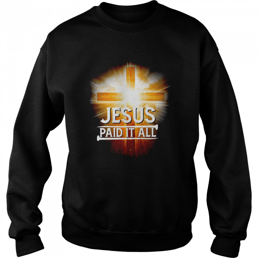 Jesus paid it all shirt Unisex Sweatshirt