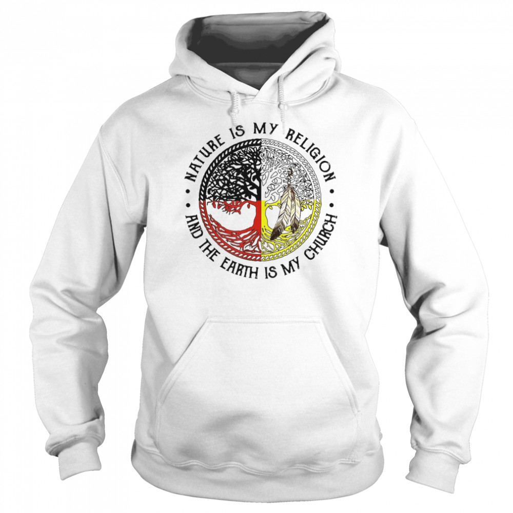 Native American Nature Is My Religion And The Earth Is My Church T-shirt Unisex Hoodie