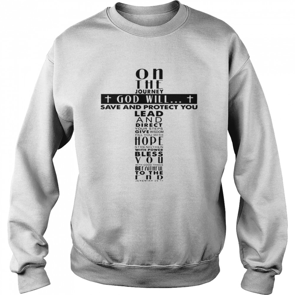 On the journey god will save and protect you lead direct your steps give wisdom shirt Unisex Sweatshirt