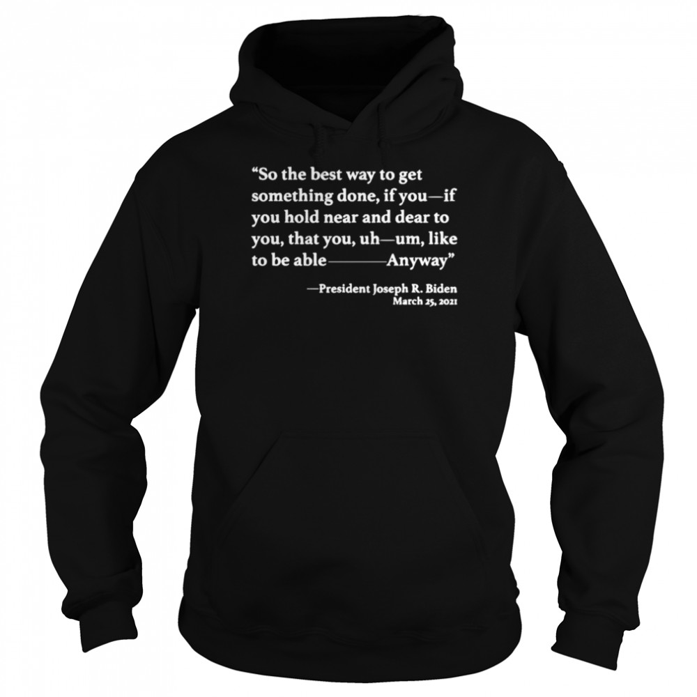 So The Best Way To Get Something Done Joe Biden 2021 T Unisex Hoodie