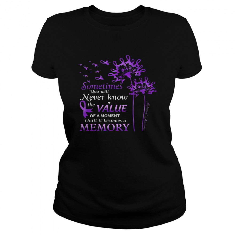 Sometimes You Will Never Know The Value Of A Moment Until It Becomes A Memory Classic Women's T-shirt