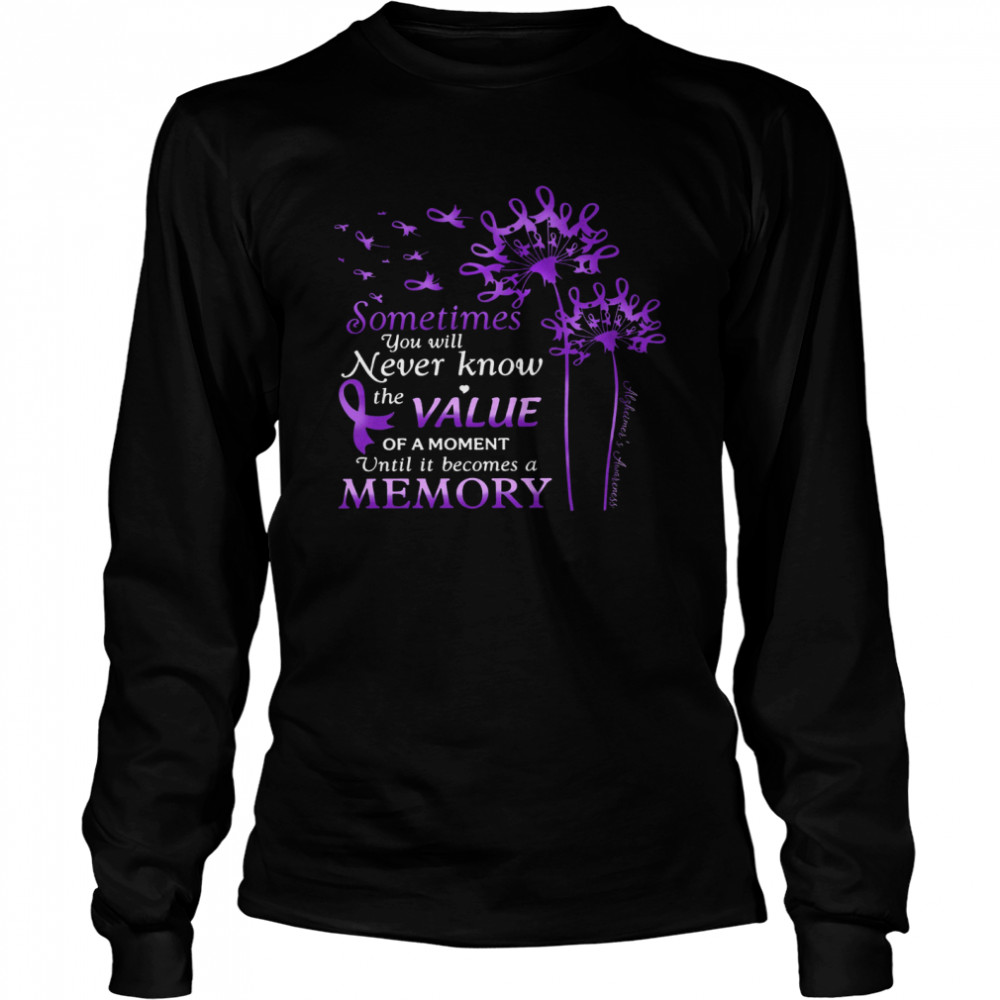 Sometimes You Will Never Know The Value Of A Moment Until It Becomes A Memory Long Sleeved T-shirt