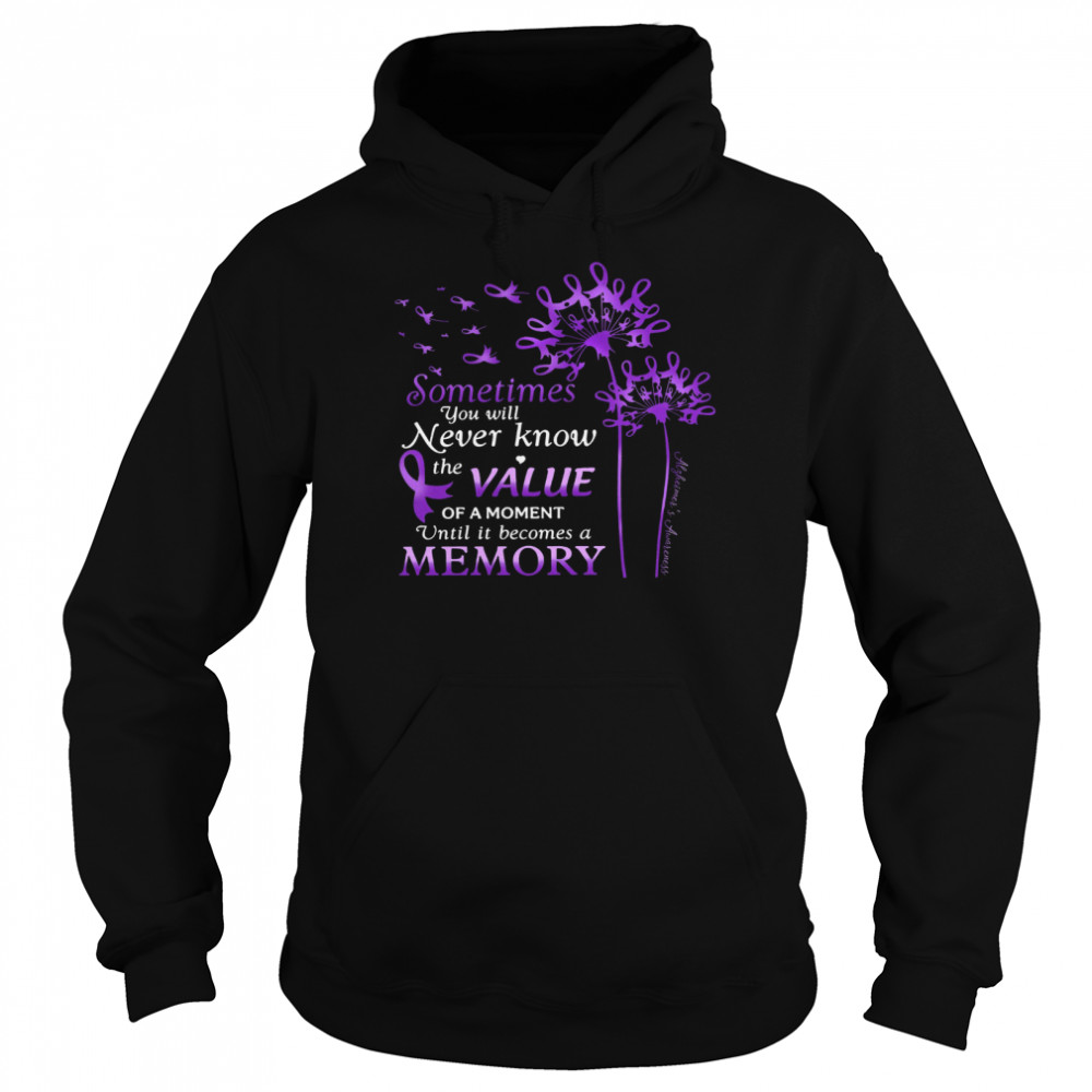 Sometimes You Will Never Know The Value Of A Moment Until It Becomes A Memory Unisex Hoodie