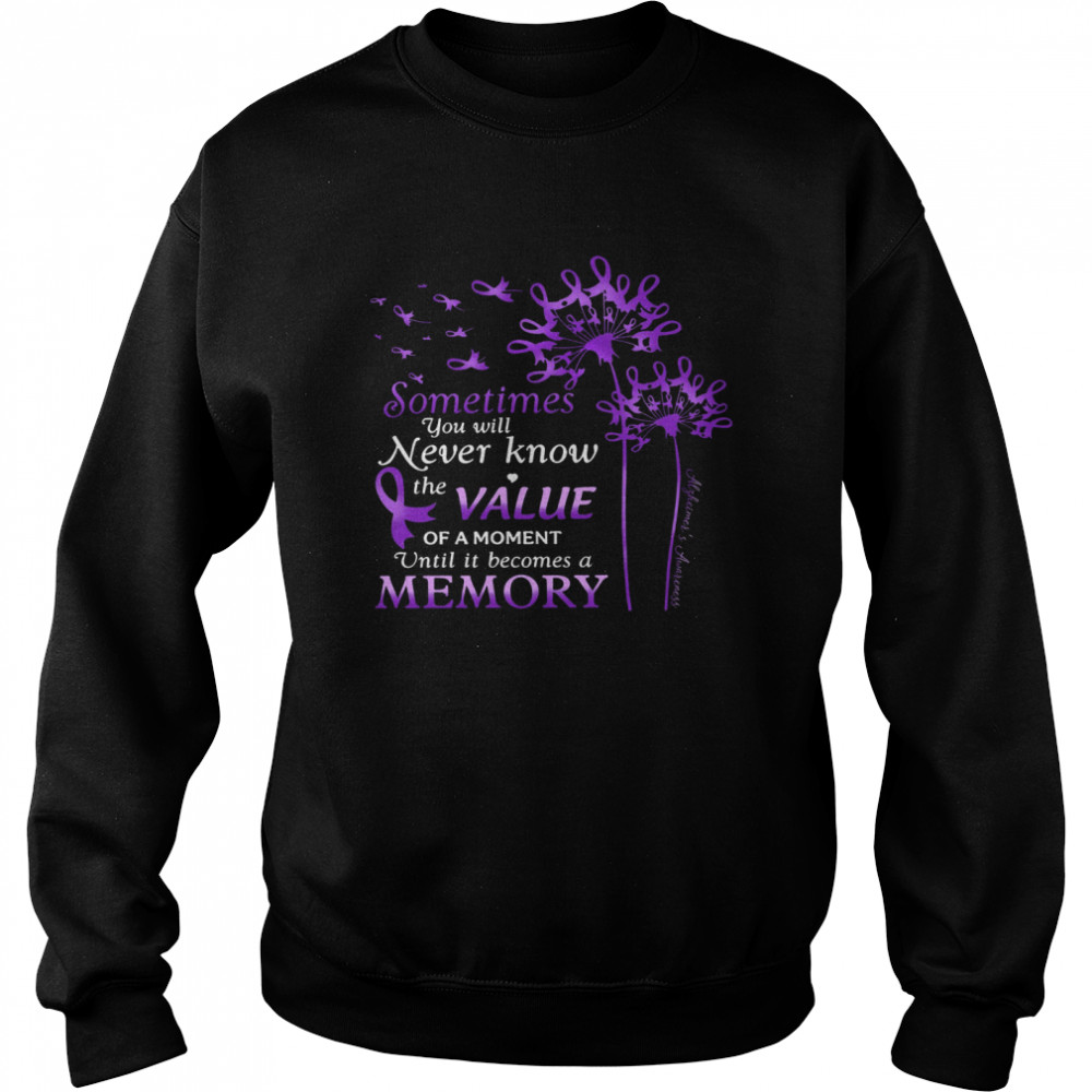 Sometimes You Will Never Know The Value Of A Moment Until It Becomes A Memory Unisex Sweatshirt