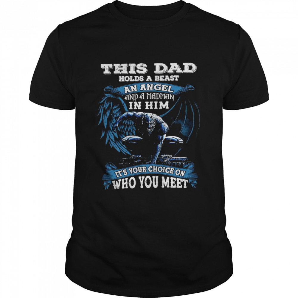 This dad holds a beast an angel and a madman in him it’s your choice on who you meet shirt Classic Men's T-shirt