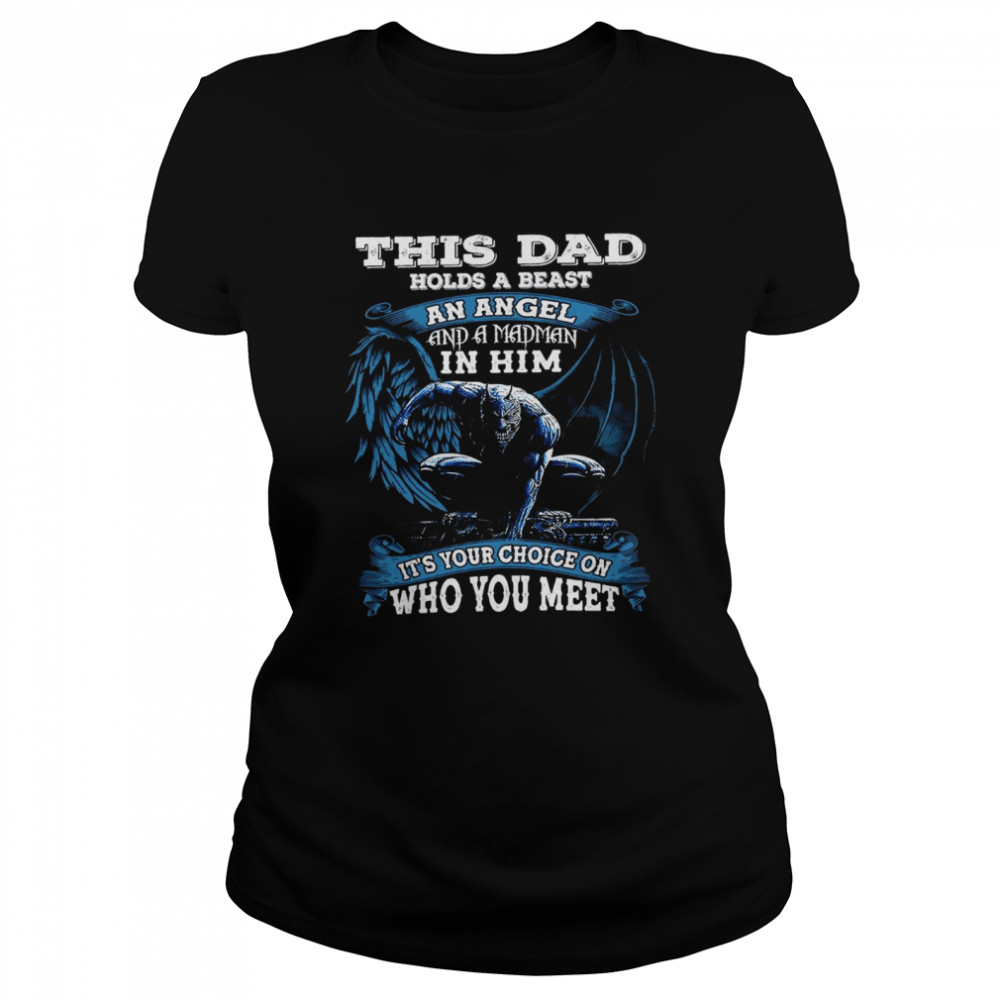 This dad holds a beast an angel and a madman in him it’s your choice on who you meet shirt Classic Women's T-shirt