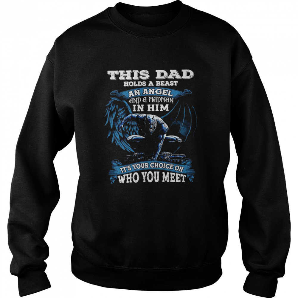 This dad holds a beast an angel and a madman in him it’s your choice on who you meet shirt Unisex Sweatshirt