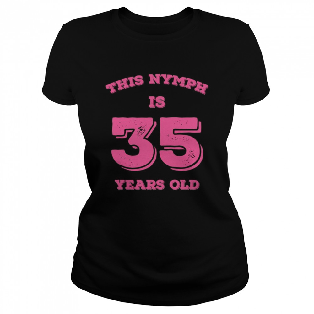 This Nymph is 35 Years Old Classic Women's T-shirt