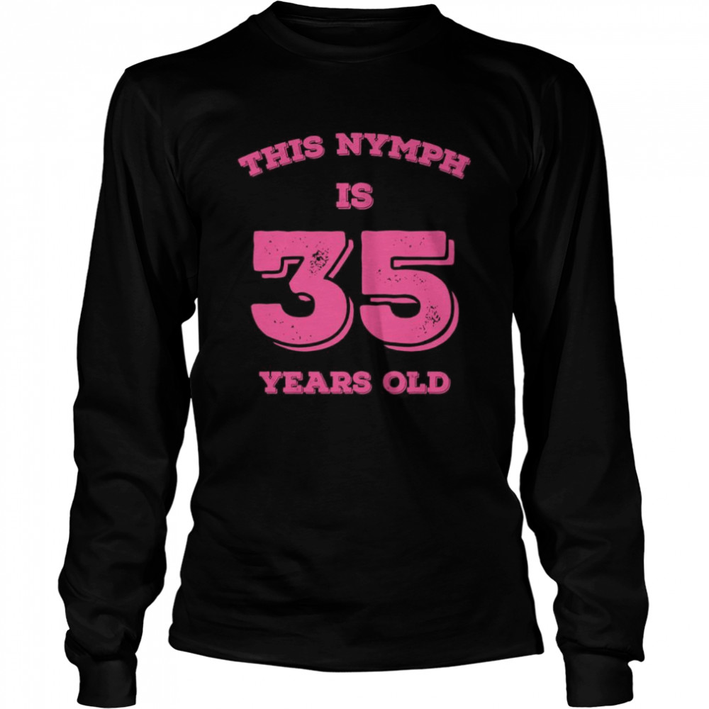 This Nymph is 35 Years Old Long Sleeved T-shirt