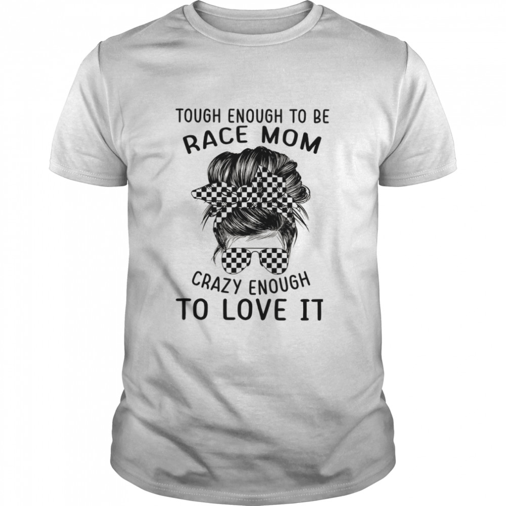 Tough enough to be race mom crazy enough to love it shirt Classic Men's T-shirt