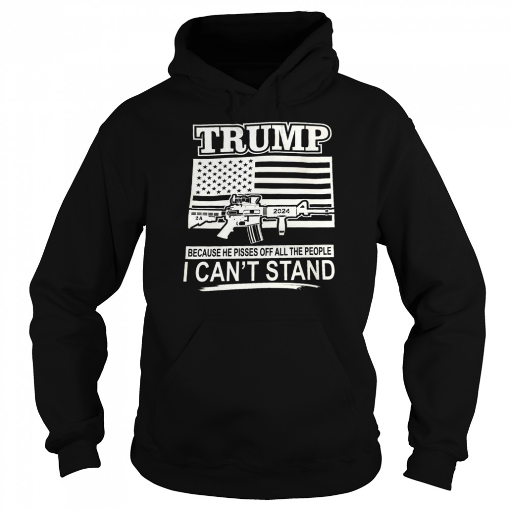 Trump 2024 because he pissed off all the people i can’t stand shirt Unisex Hoodie