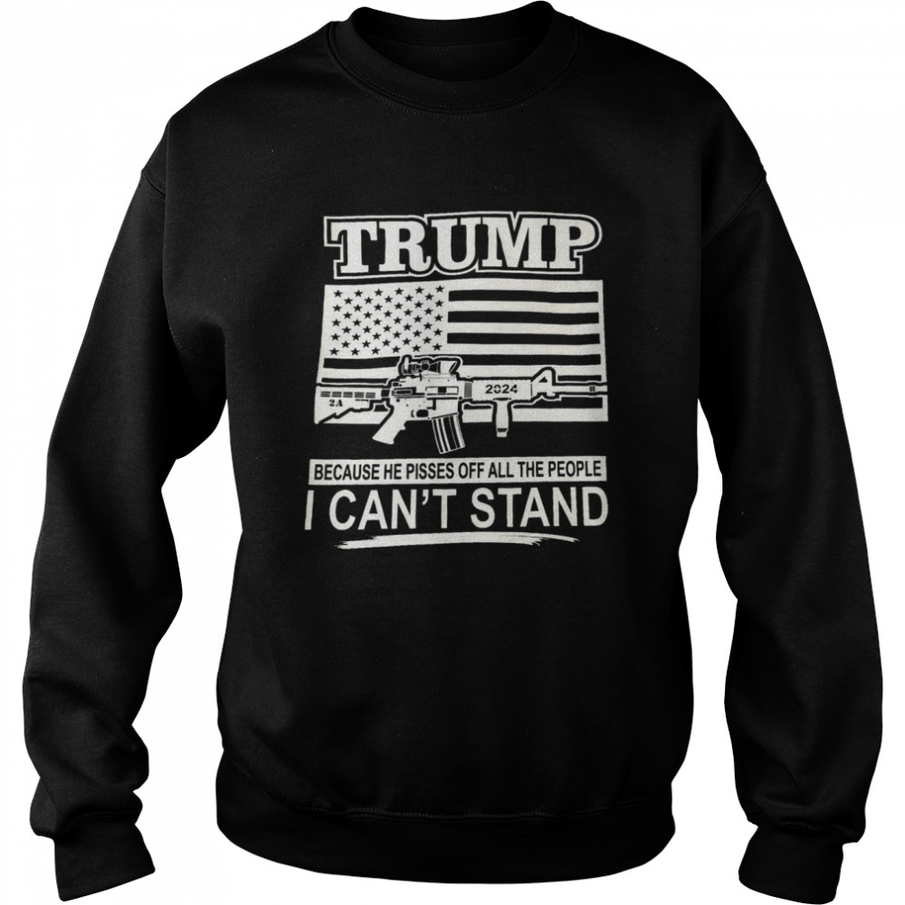 Trump 2024 because he pissed off all the people i can’t stand shirt Unisex Sweatshirt