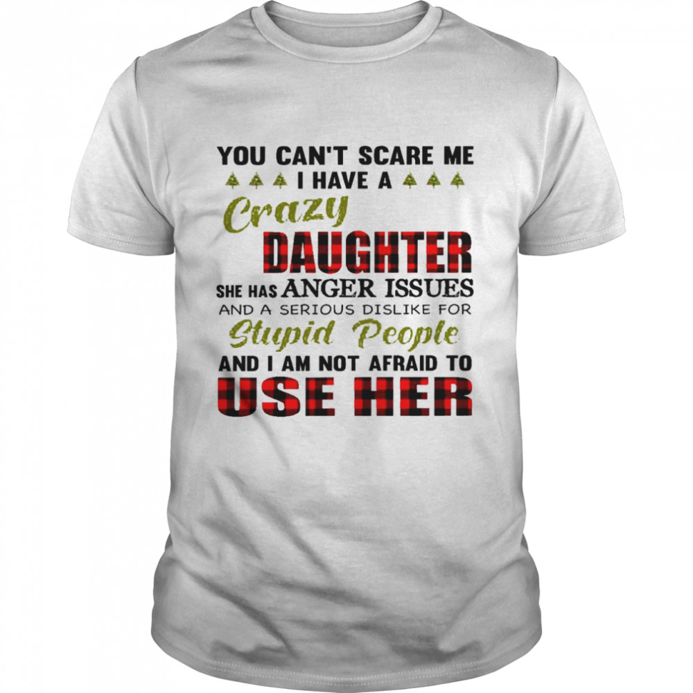 You can’t scare me i have a crazy daughter she has anger issues shirt Classic Men's T-shirt