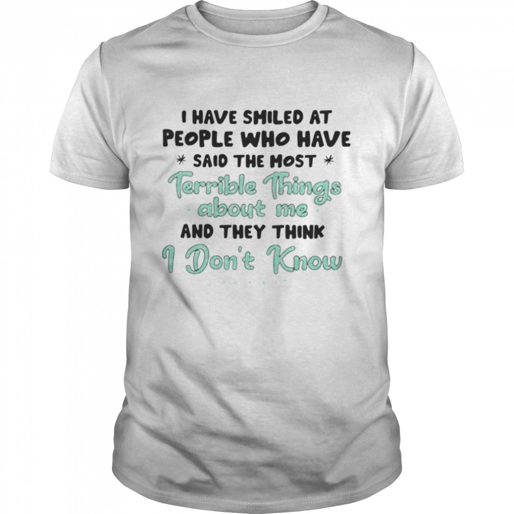 I have smiled at people who have said the most terrible things about Me and they think I don’t know shirt Classic Men's T-shirt