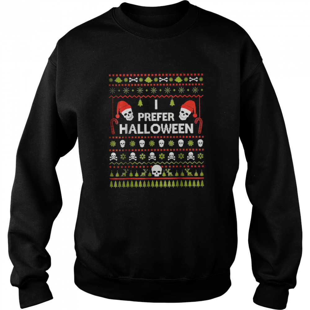 I Prefer Halloween Christmas Ugly Xmas Holiday T- Unisex Sweatshirt