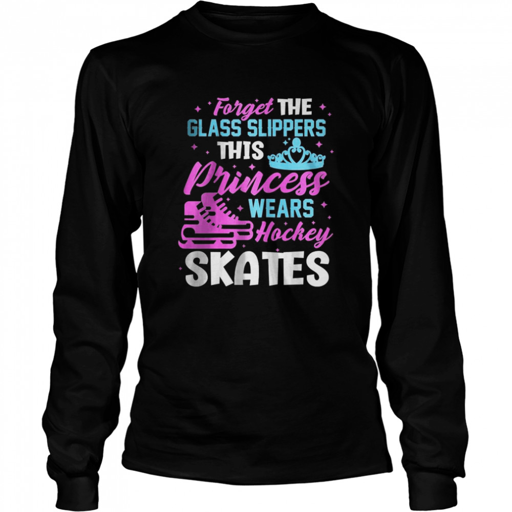 Ice Hockey Player Hockey Skates Forget The Glass Slippers T- Long Sleeved T-shirt