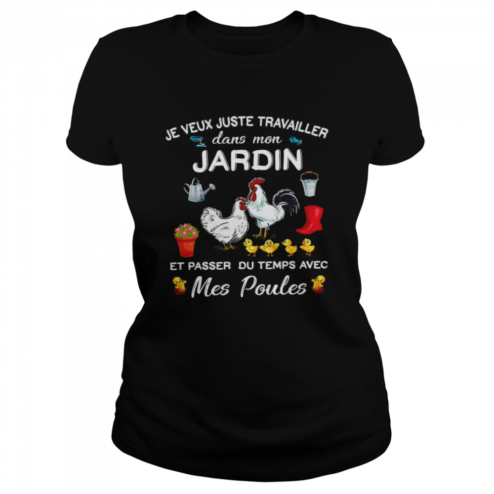 Je Veux Juste Travailler Dans Mon Jardin Et Passer Du Temps Avec Mes Poules Classic Women's T-shirt