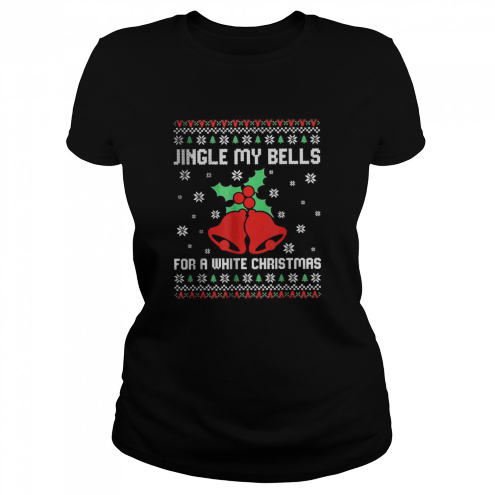 Jingle My Bells For A White Christmas T- Classic Women's T-shirt