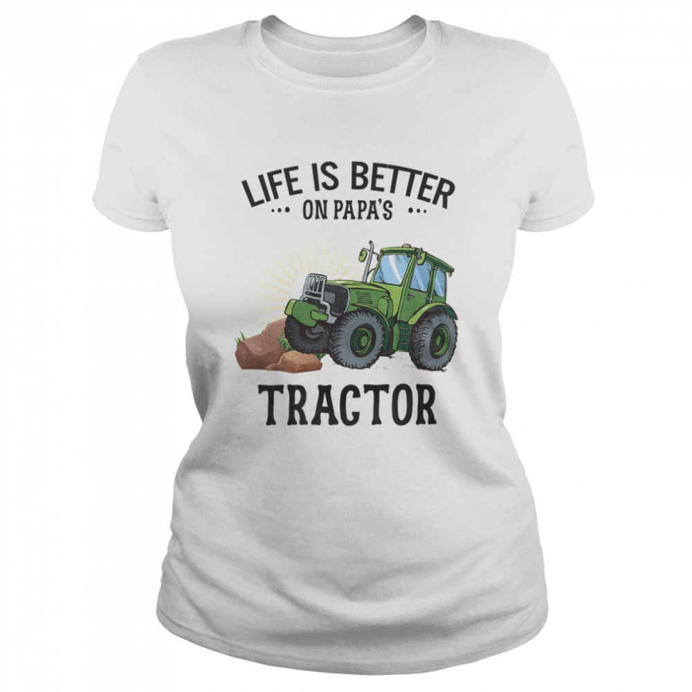 Life is better on papa’s tractor shirt Classic Women's T-shirt