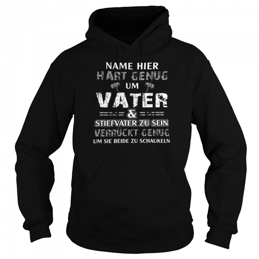 Name hier hart genug um vater and stiefvater zu sein verruckt genug um sie beide zu schaukeln shirt Unisex Hoodie