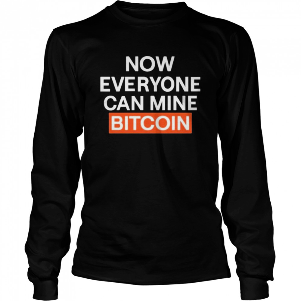 Now Everyone Can Mine Bitcoin shirt Long Sleeved T-shirt