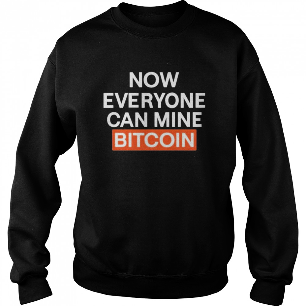 Now Everyone Can Mine Bitcoin shirt Unisex Sweatshirt