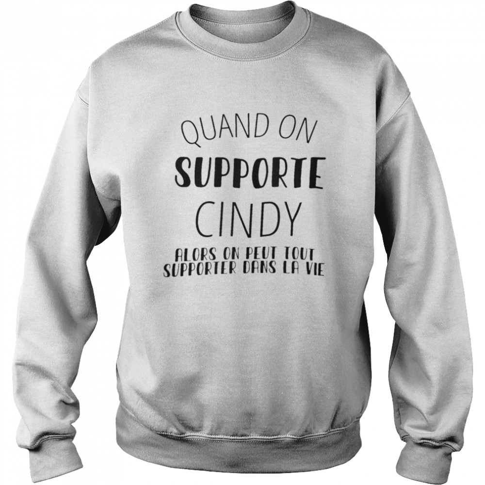 Quand on supporte cindy alors on peut tout supporter dans la vie shirt Unisex Sweatshirt