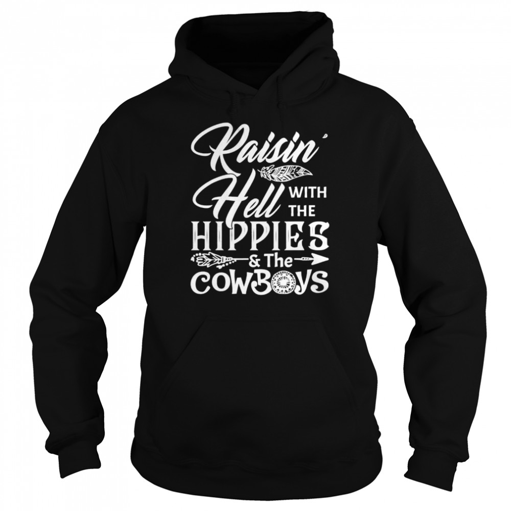 Raisin Hell With The Hippies The Cowboys shirt Unisex Hoodie