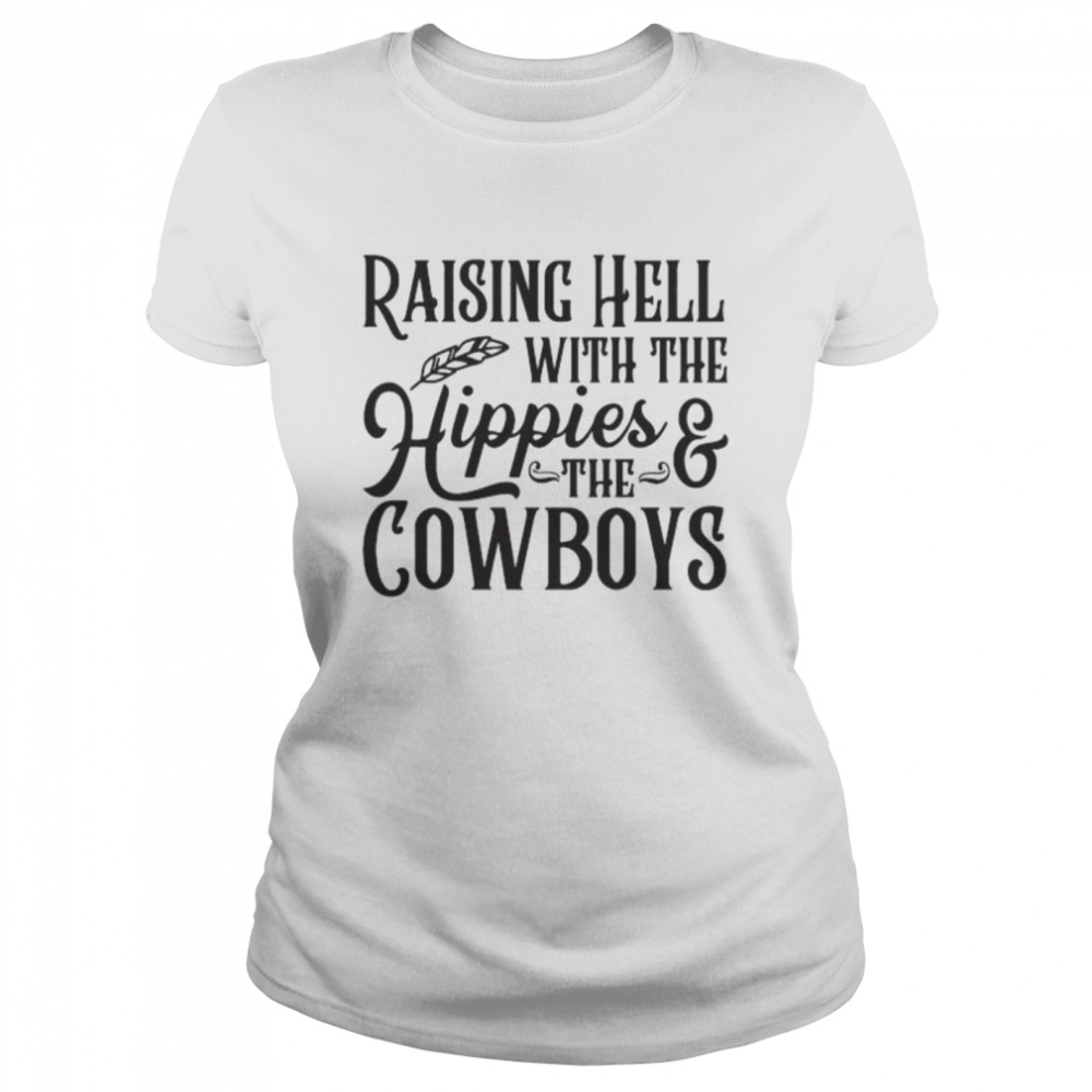 Raising Hell With The Hippies And The Cowboys shirt Classic Women's T-shirt