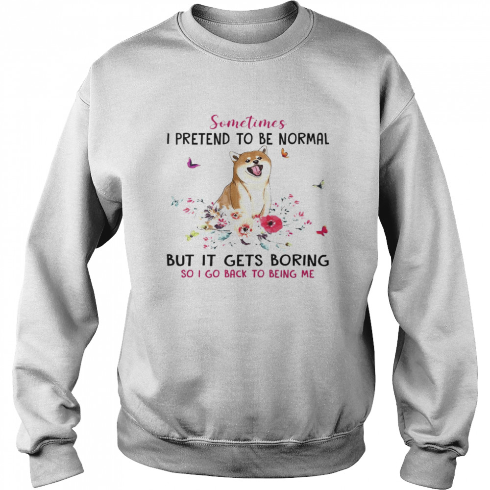 Sometimes I Pretend To Be Normal But It Gets Boring So I Go Back To Being Me Unisex Sweatshirt