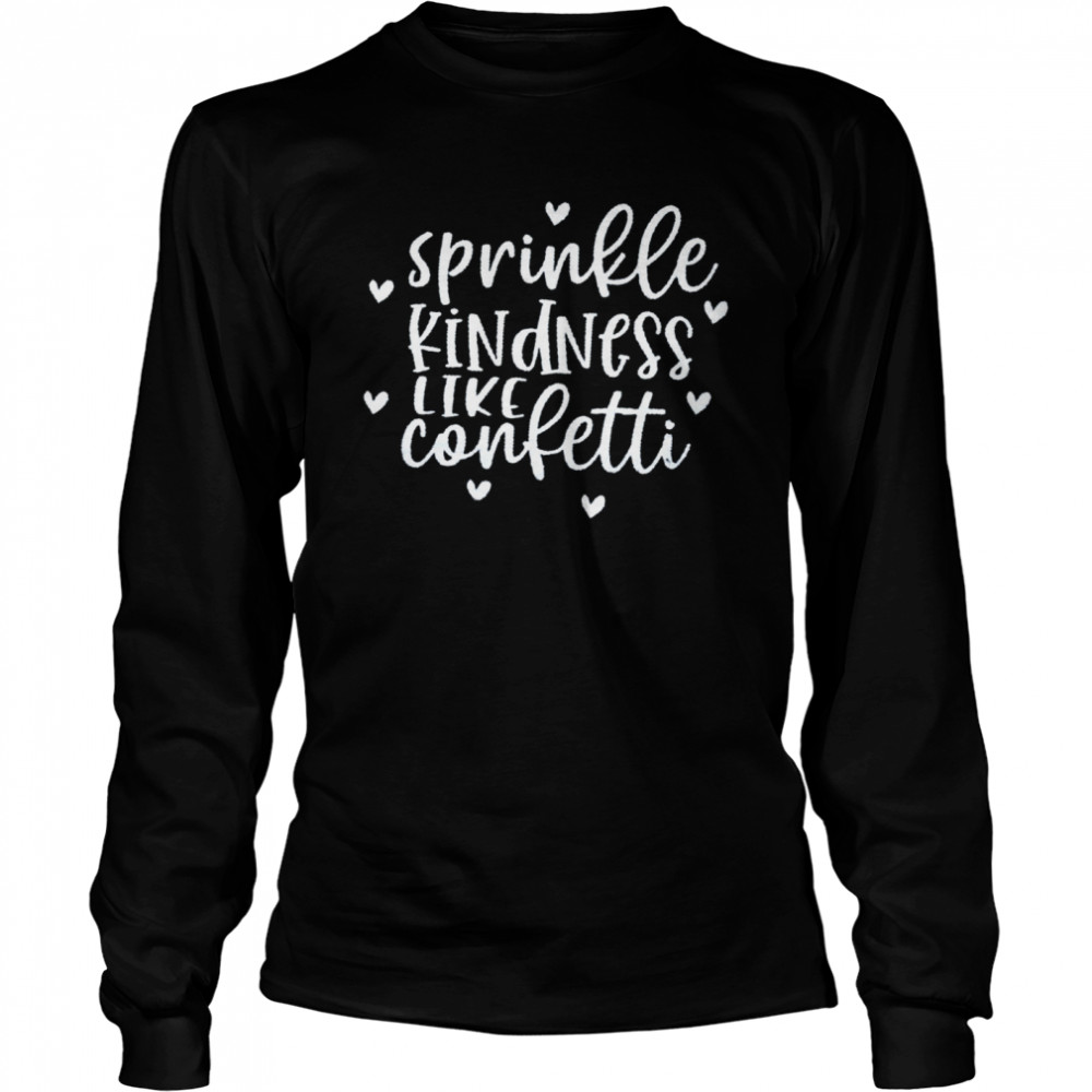 Sprinkle kindness like confetti shirt Long Sleeved T-shirt