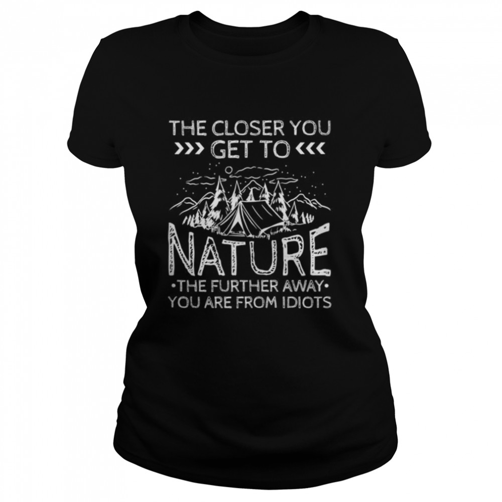 The closer to nature the further away you are from idiots Classic Women's T-shirt