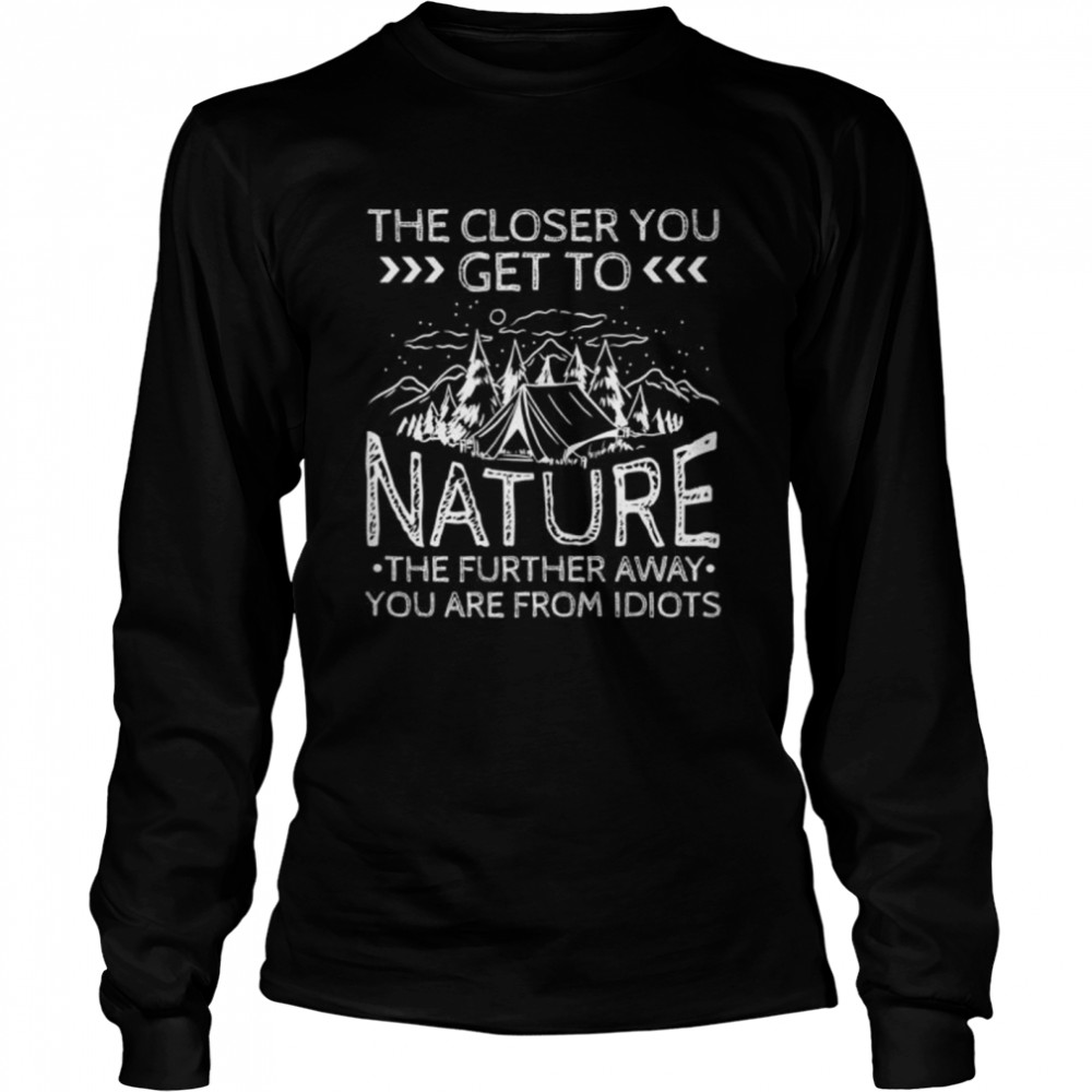 The closer to nature the further away you are from idiots Long Sleeved T-shirt