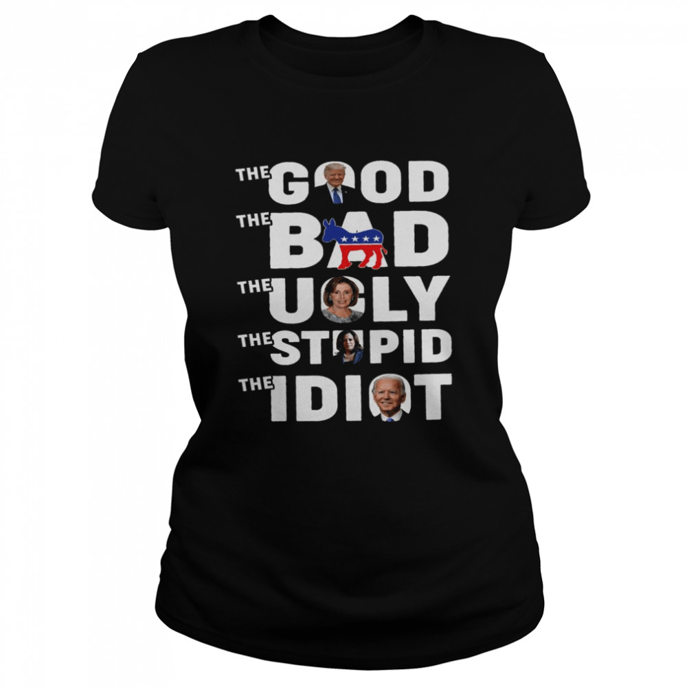 The good the bad the ugly the stupid the idiot shirt Classic Women's T-shirt