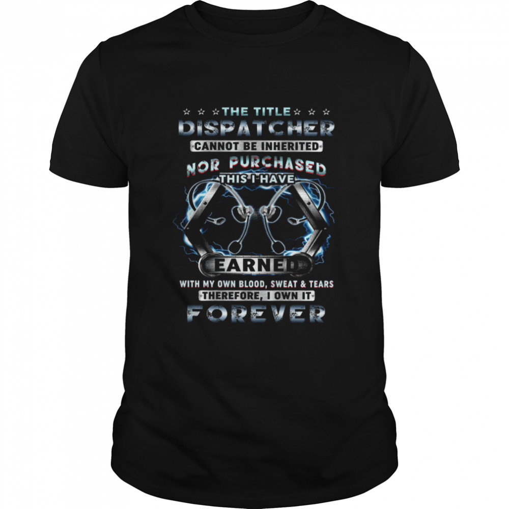 The Title Dispatcher Cannot Be Inherited Nor Purchased This I Have Earned Classic Men's T-shirt